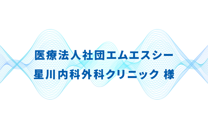 医療法人社団エムエスシー 星川内科外科クリニック様