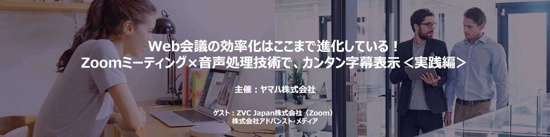 オンラインセミナー：2021年2月19日（金）、ヤマハ オンラインセミナー「Zoomミーティング×音声処理技術で、カンタン字幕表示＜実践編＞」に登壇いたします。