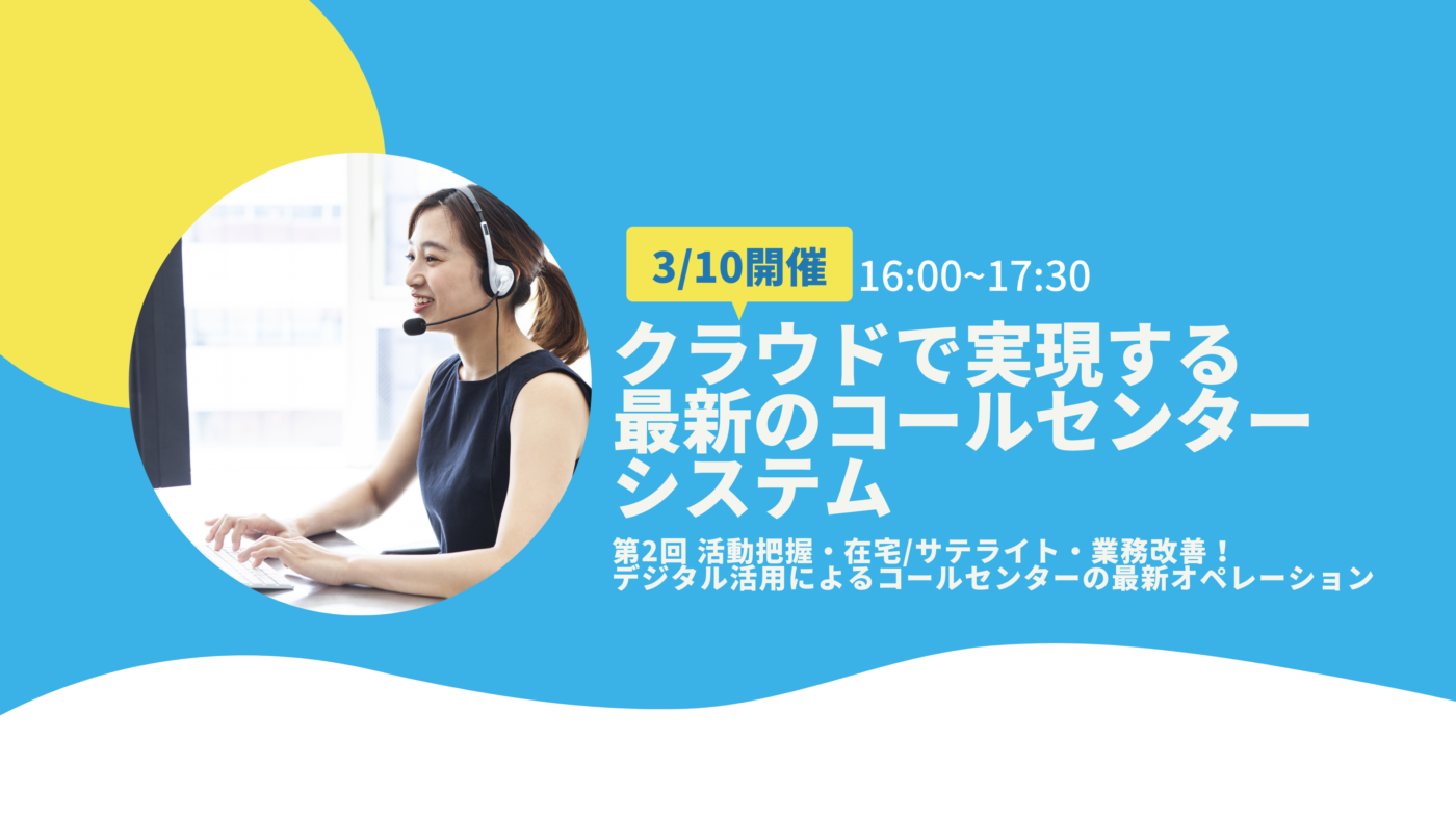 オンラインセミナー：「活動把握・在宅/サテライト・業務改善！デジタル活用によるコールセンターの最新オペレーション」、3月10日（水）開催