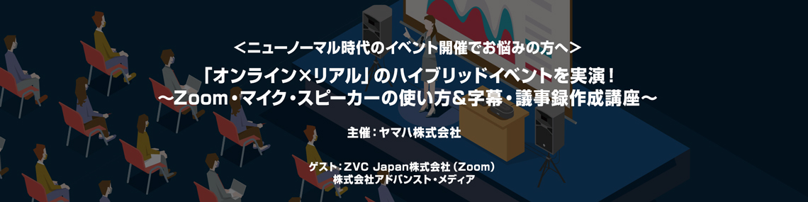 オンラインセミナー：5月20日（木）、ヤマハ オンラインセミナー「オンライン×リアル のハイブリッドイベントを実演！～Zoom・マイク・スピーカーの使い方＆字幕・議事録作成講座～」に登壇いたします。