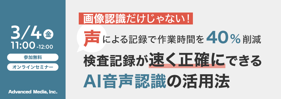 オンラインセミナー：「画像認識だけじゃない！声による記録で作業時間を40％削減。検査記録が速く正確にできるAI音声認識の活用法」、3月4日（金）開催