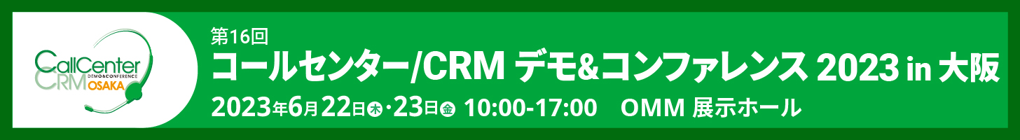 6月22日（木）・23日（金）、OMM 展示ホールにて開催される「コールセンター/CRM デモ＆コンファレンス 2023 in 大阪」に出展いたします。